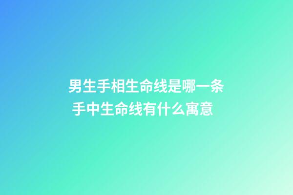男生手相生命线是哪一条 手中生命线有什么寓意